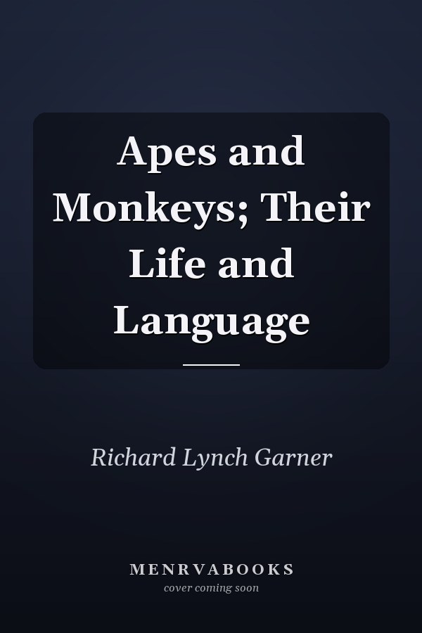 Apes and Monkeys; Their Life and Language