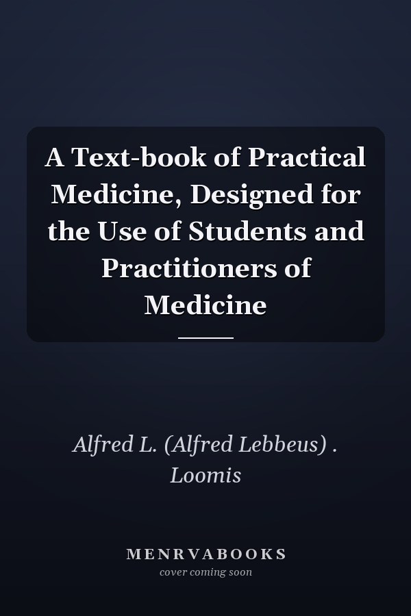 A Text-book of Practical Medicine, Designed for the Use of Students and Practitioners of Medicine