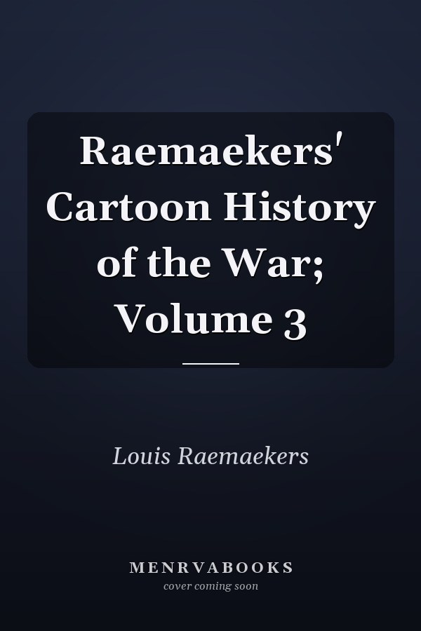 Raemaekers' Cartoon History of the War; Volume 3