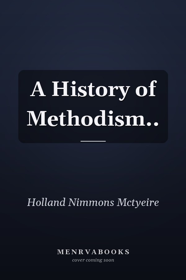 A History of Methodism..