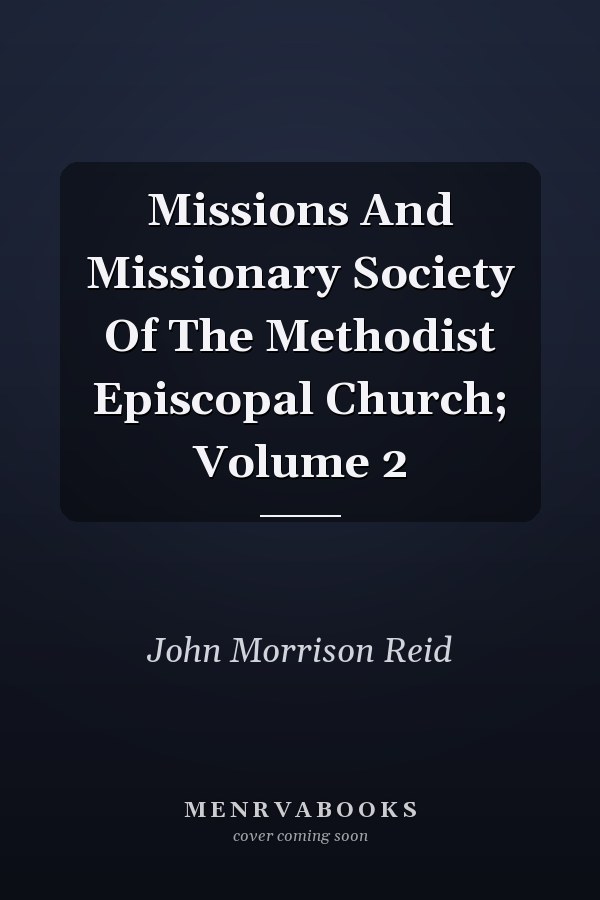 Missions And Missionary Society Of The Methodist Episcopal Church; Volume 2