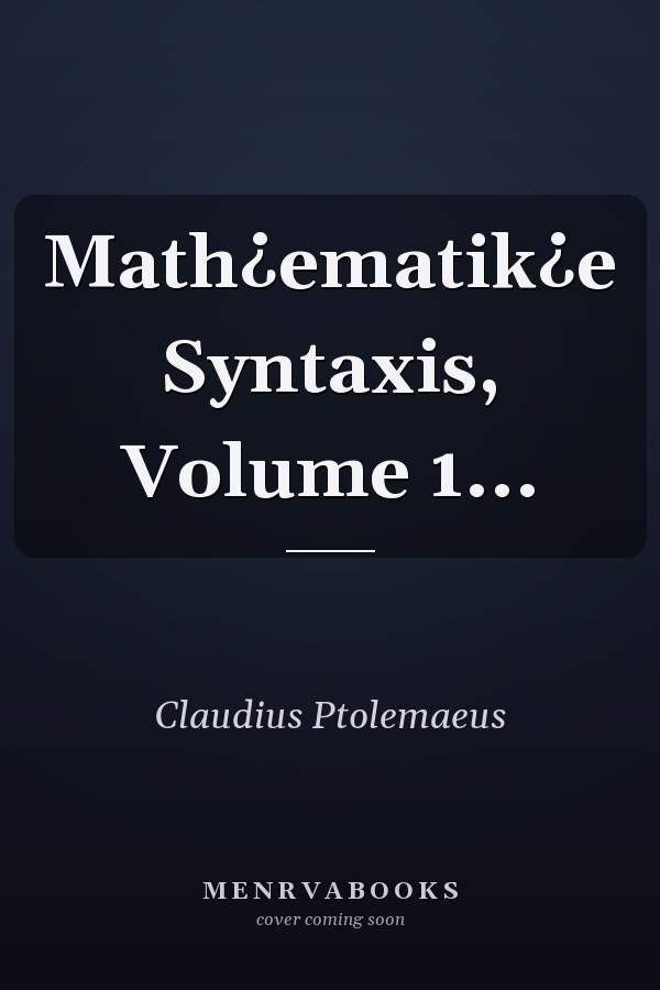 Math¿ematik¿e Syntaxis, Volume 1...