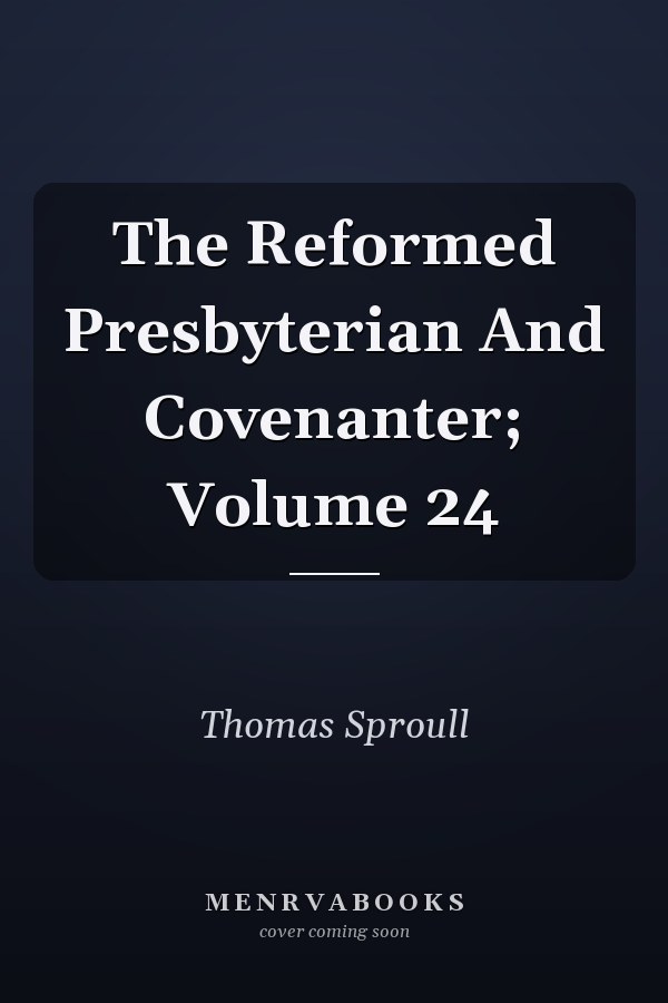 The Reformed Presbyterian And Covenanter; Volume 24