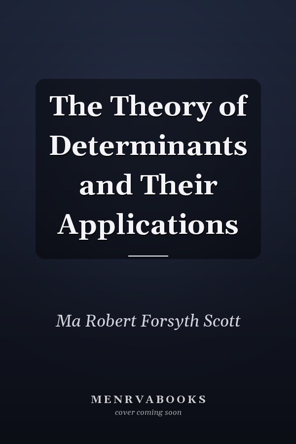 The Theory of Determinants and Their Applications