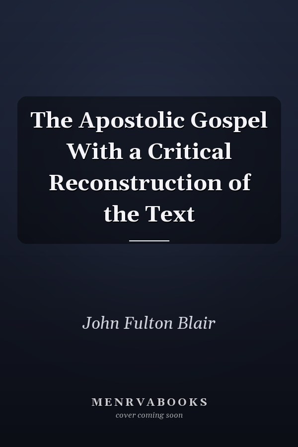 The Apostolic Gospel With a Critical Reconstruction of the Text