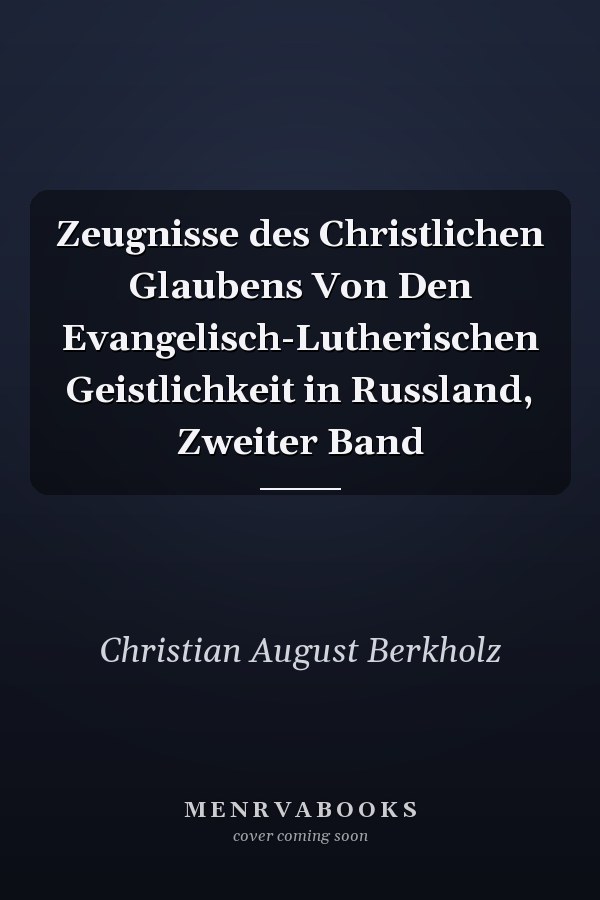 Zeugnisse des Christlichen Glaubens Von Den Evangelisch-Lutherischen Geistlichkeit in Russland, Zweiter Band