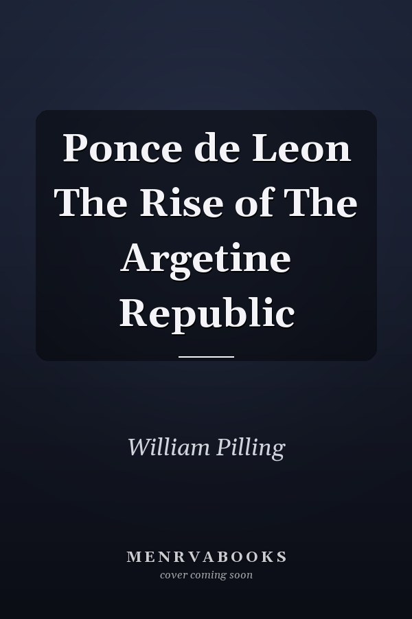 Ponce de Leon The Rise of The Argetine Republic