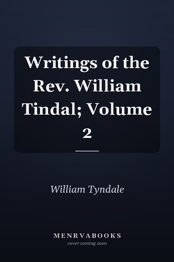 Writings of the Rev. William Tindal; Volume 2