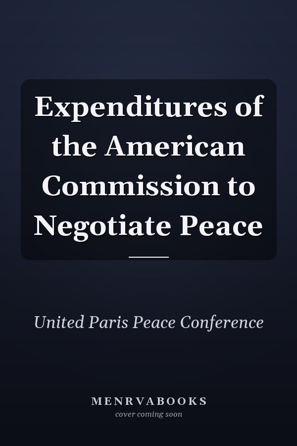 Expenditures of the American Commission to Negotiate Peace