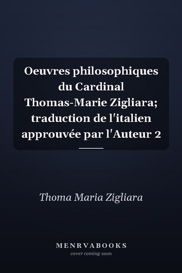Oeuvres philosophiques du Cardinal Thomas-Marie Zigliara; traduction de l'italien approuvée par l'Auteur 2
