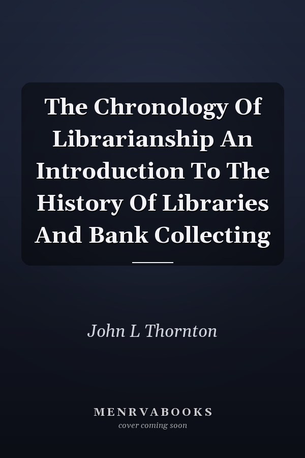The Chronology Of Librarianship An Introduction To The History Of Libraries And Bank Collecting