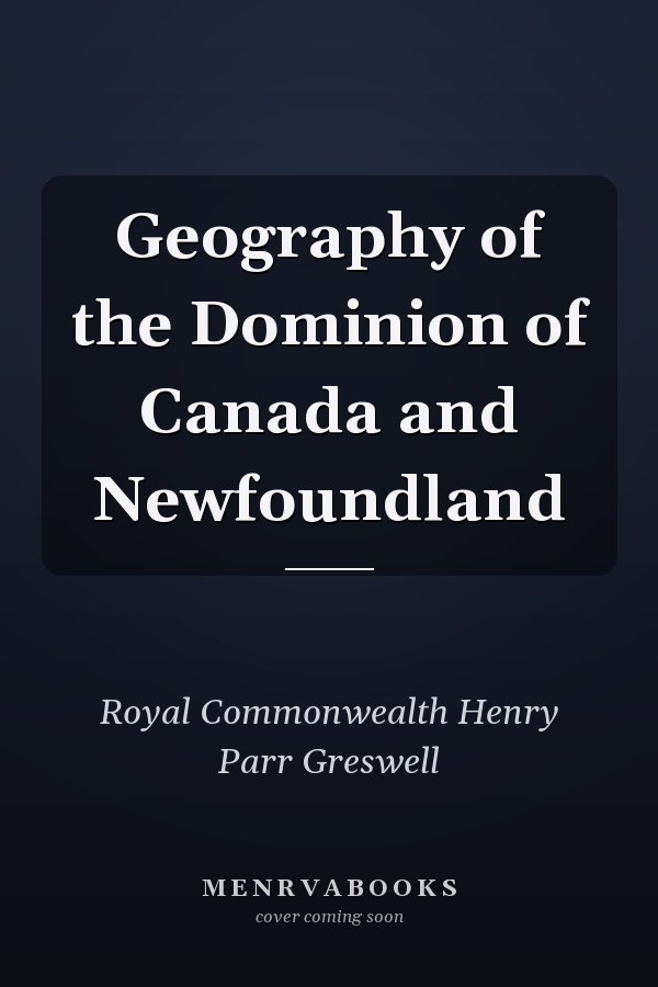 Geography of the Dominion of Canada and Newfoundland