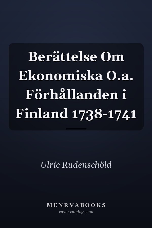 Berättelse Om Ekonomiska O.a. Förhållanden i Finland 1738-1741