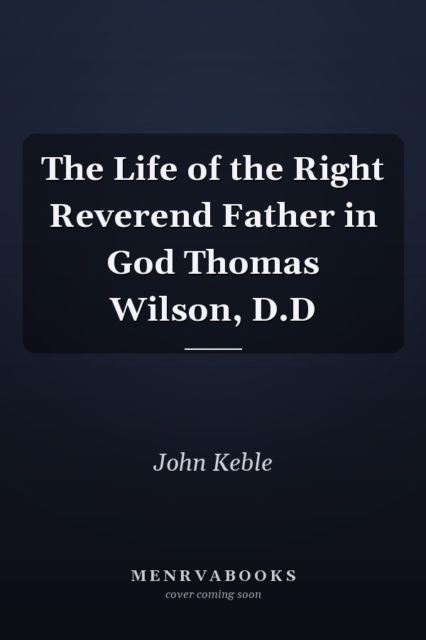 The Life of the Right Reverend Father in God Thomas Wilson, D.D