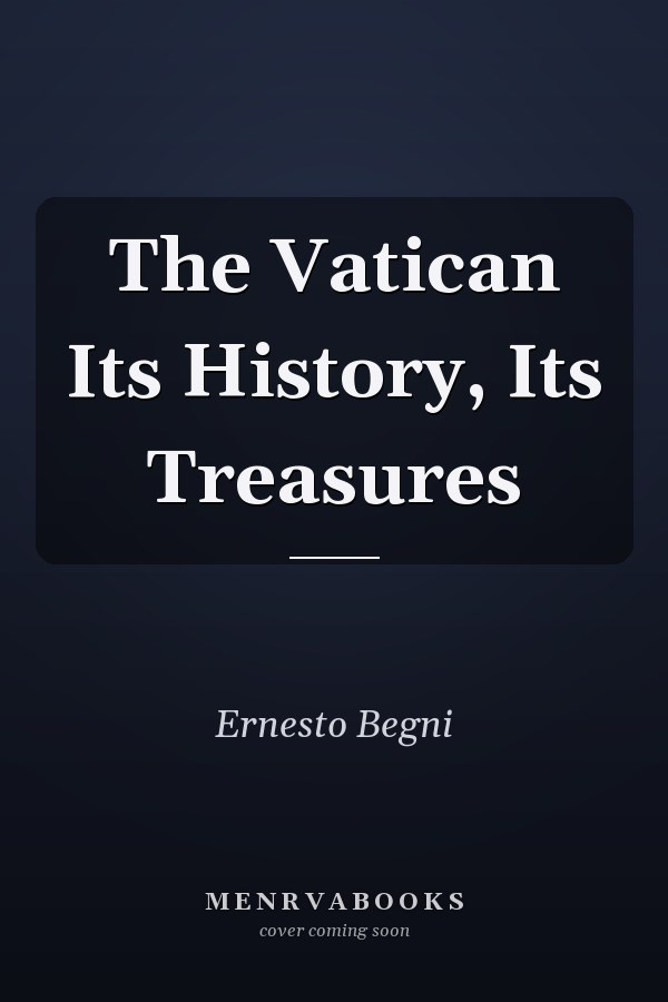 The Vatican Its History, Its Treasures
