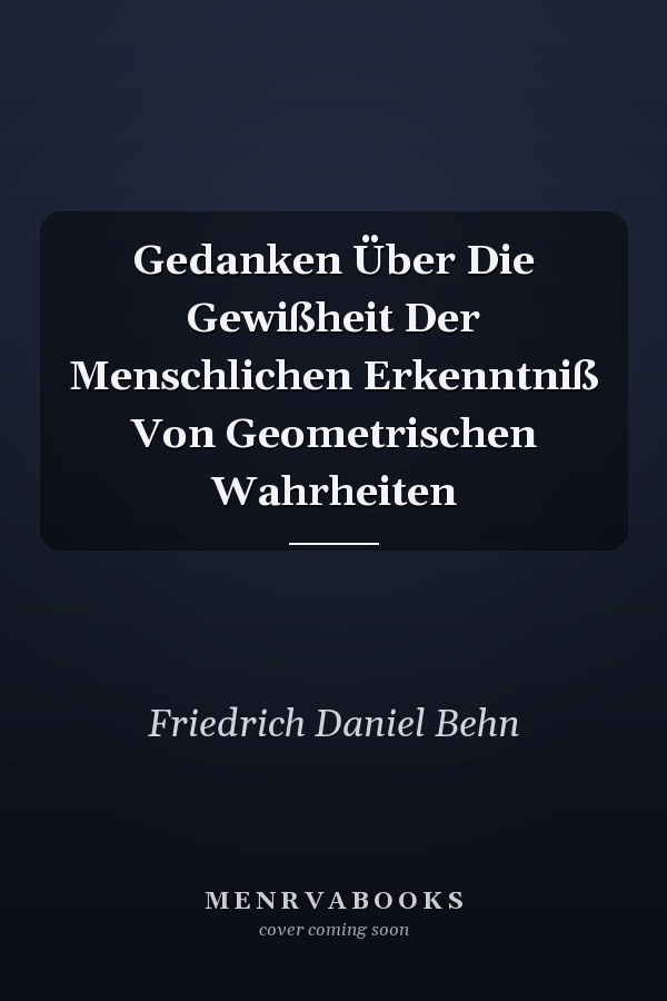 Gedanken Über Die Gewißheit Der Menschlichen Erkenntniß Von Geometrischen Wahrheiten