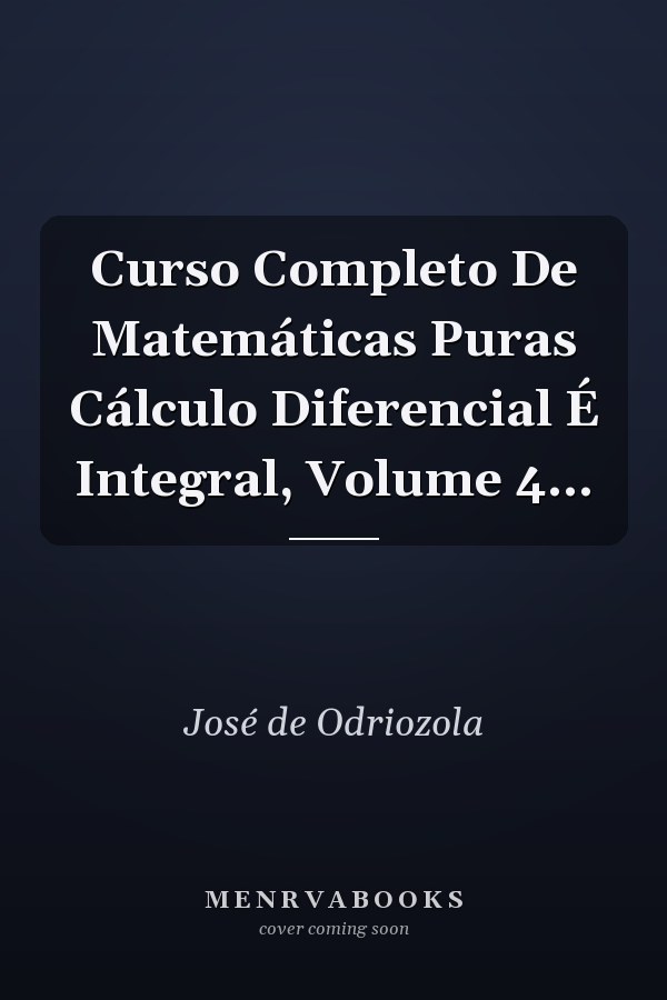 Curso Completo De Matemáticas Puras Cálculo Diferencial É Integral, Volume 4...