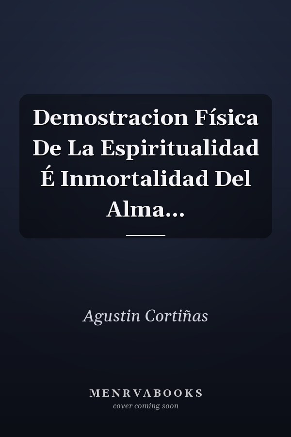 Demostracion Física De La Espiritualidad É Inmortalidad Del Alma...