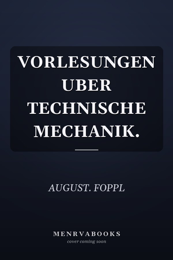 VORLESUNGEN UBER TECHNISCHE MECHANIK.