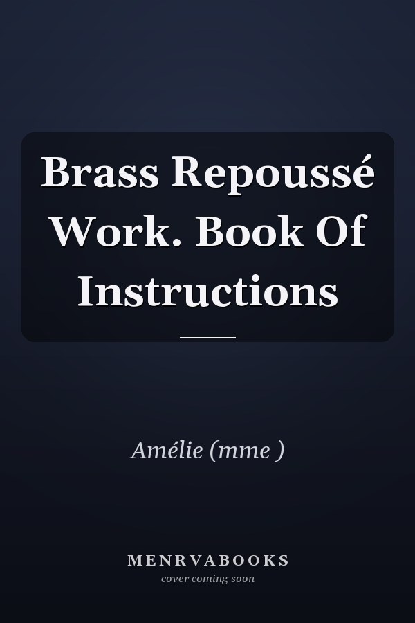 Brass Repoussé Work. Book Of Instructions