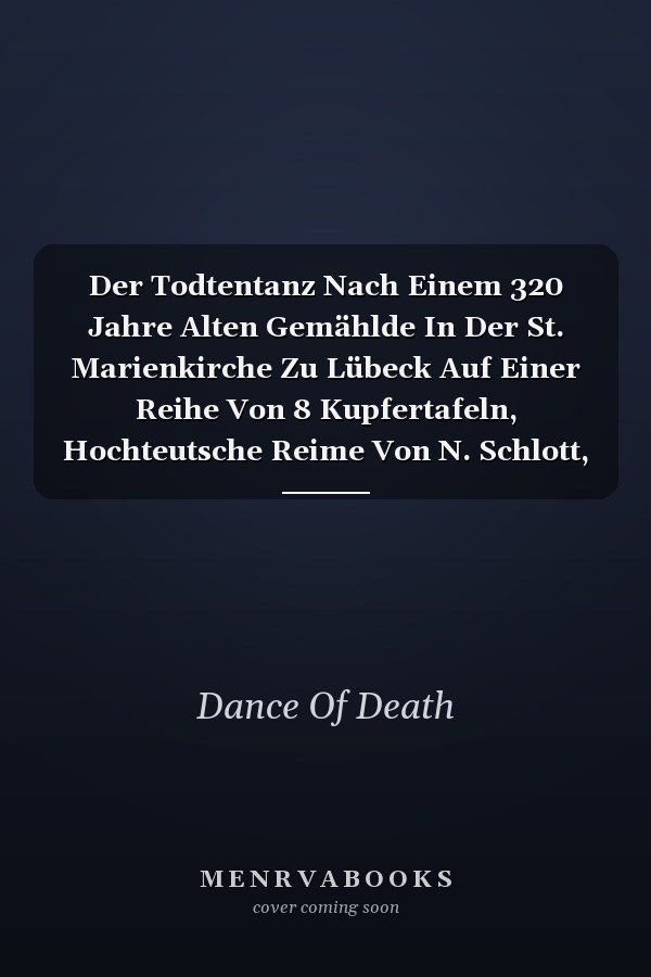 Der Todtentanz Nach Einem 320 Jahre Alten Gemählde In Der St. Marienkirche Zu Lübeck Auf Einer Reihe Von 8 Kupfertafeln, Hochteutsche Reime Von N. Schlott, Zugleich Einige Erläuterungen Über Diesen Todtentanz Und Ähnliche Vorstellungen Überhaupt Von