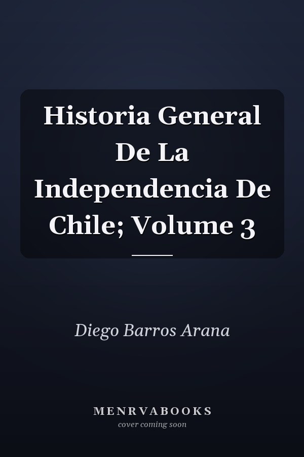 Historia General De La Independencia De Chile; Volume 3