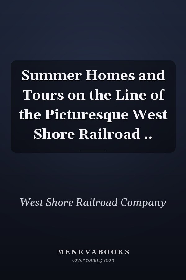 Summer Homes and Tours on the Line of the Picturesque West Shore Railroad ..