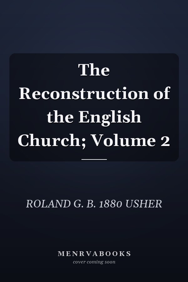 The Reconstruction of the English Church; Volume 2