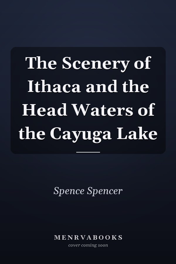 The Scenery of Ithaca and the Head Waters of the Cayuga Lake