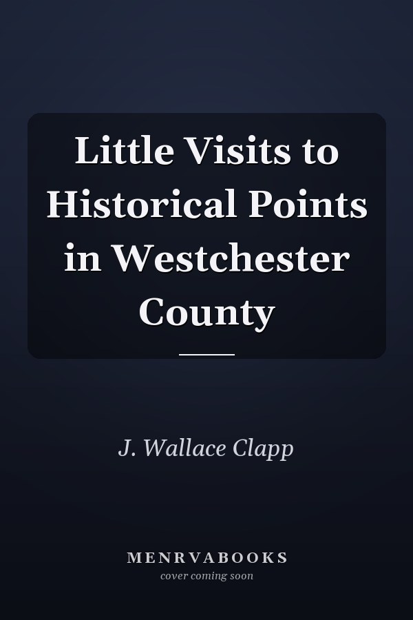 Little Visits to Historical Points in Westchester County