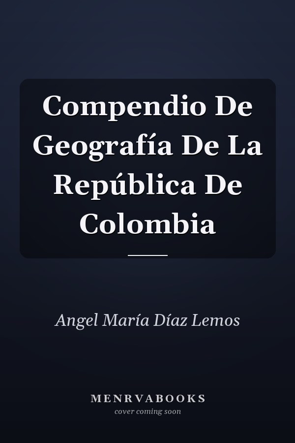 Compendio De Geografía De La República De Colombia
