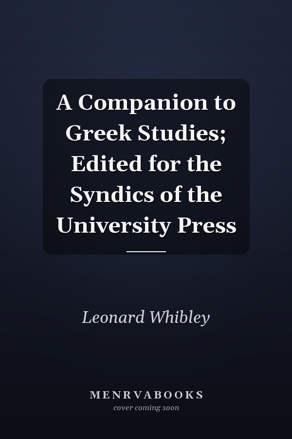 A Companion to Greek Studies; Edited for the Syndics of the University Press