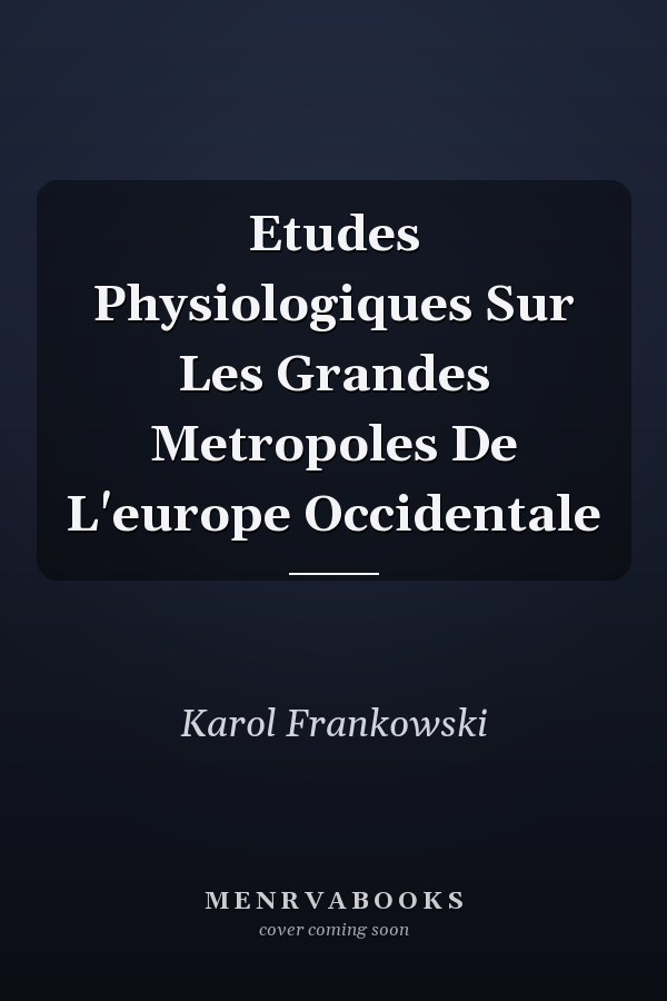 Etudes Physiologiques Sur Les Grandes Metropoles De L'europe Occidentale