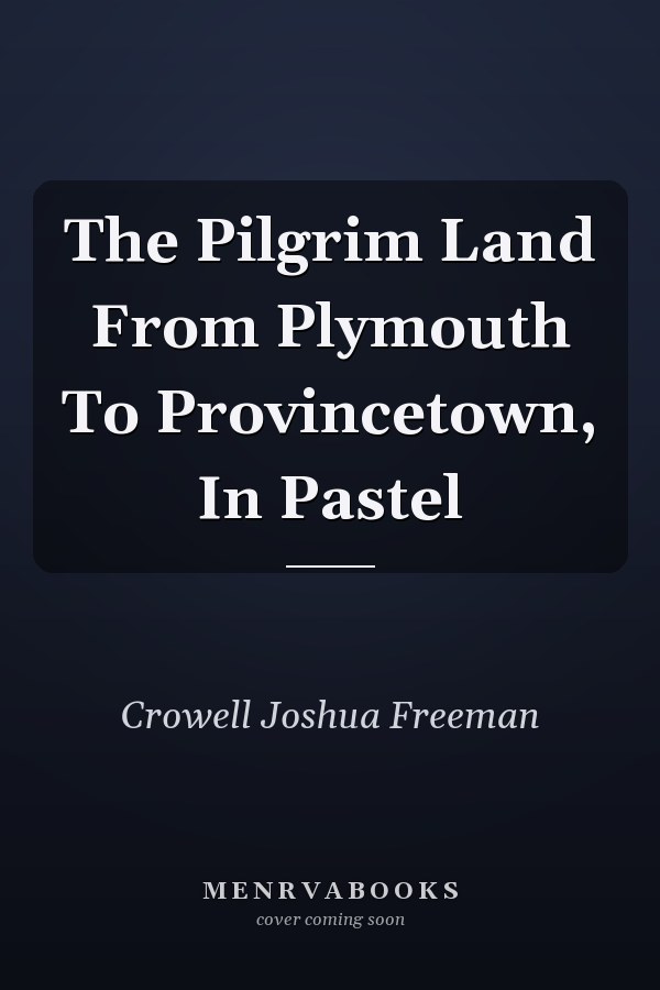 The Pilgrim Land From Plymouth To Provincetown, In Pastel
