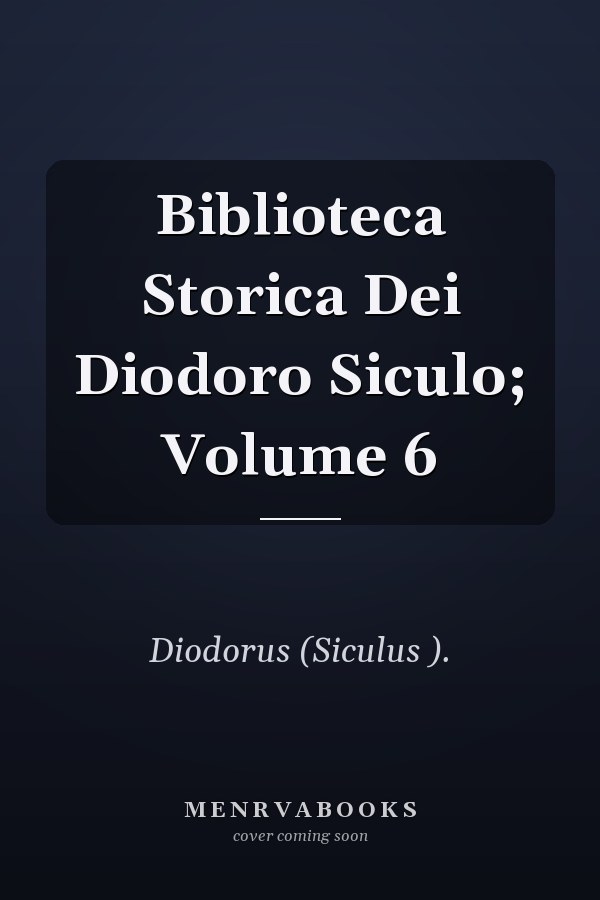 Biblioteca Storica Dei Diodoro Siculo; Volume 6