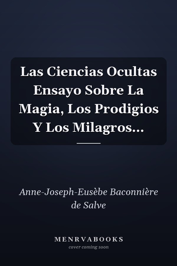 Las Ciencias Ocultas Ensayo Sobre La Magia, Los Prodigios Y Los Milagros...