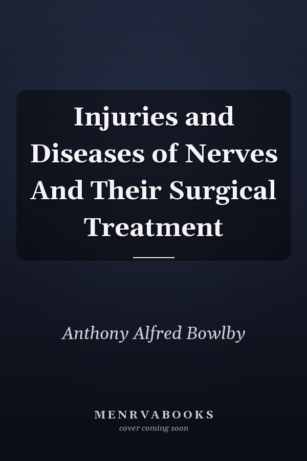 Injuries and Diseases of Nerves And Their Surgical Treatment