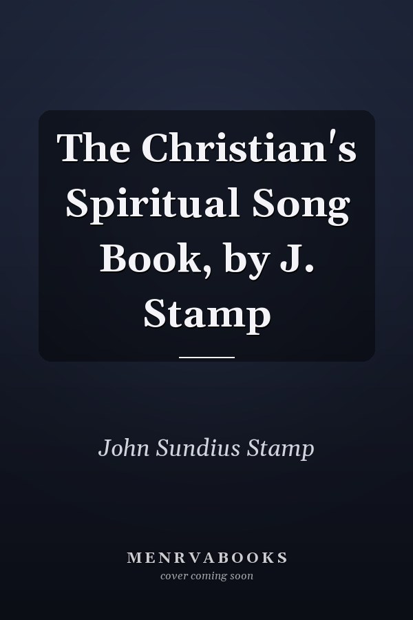 The Christian's Spiritual Song Book, by J. Stamp