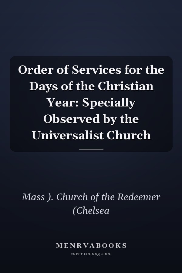 Order of Services for the Days of the Christian Year: Specially Observed by the Universalist Church