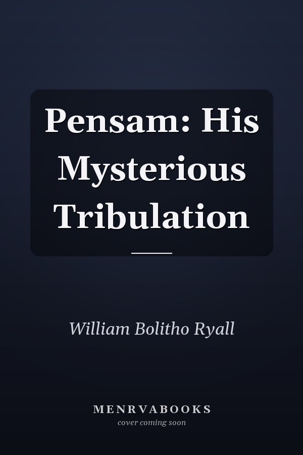 Pensam: His Mysterious Tribulation