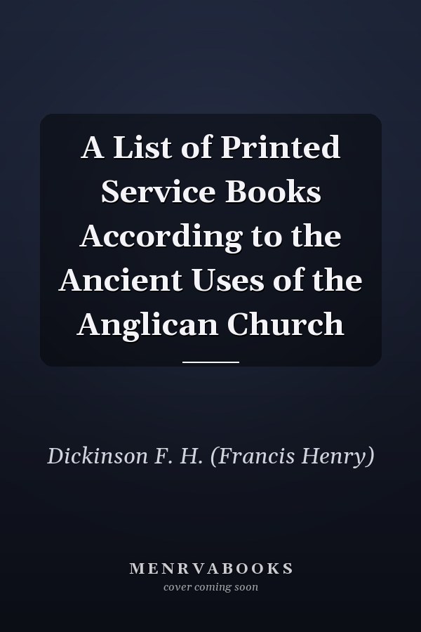A List of Printed Service Books According to the Ancient Uses of the Anglican Church