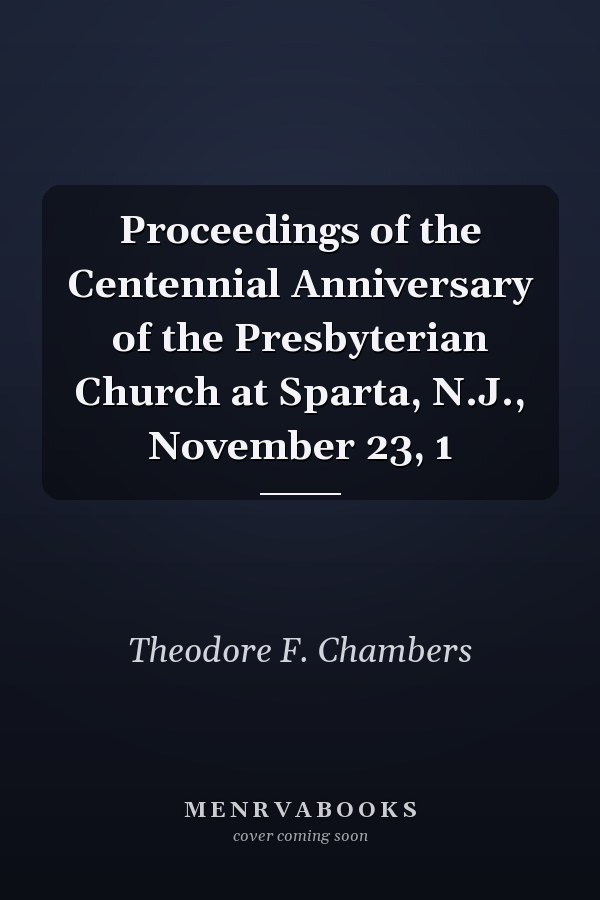 Proceedings of the Centennial Anniversary of the Presbyterian Church at Sparta, N.J., November 23, 1