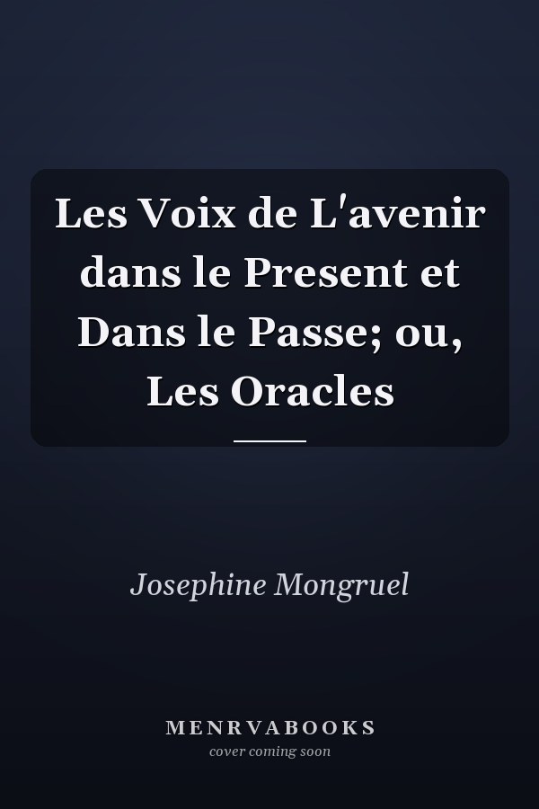 Les Voix de L'avenir dans le Present et Dans le Passe; ou, Les Oracles