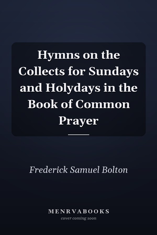 Hymns on the Collects for Sundays and Holydays in the Book of Common Prayer
