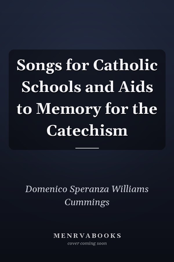 Songs for Catholic Schools and Aids to Memory for the Catechism