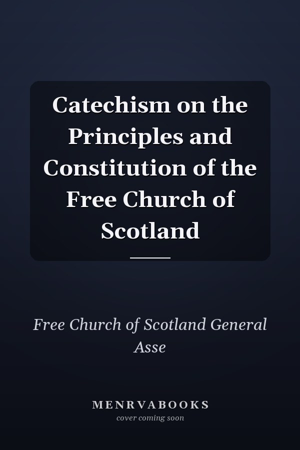 Catechism on the Principles and Constitution of the Free Church of Scotland