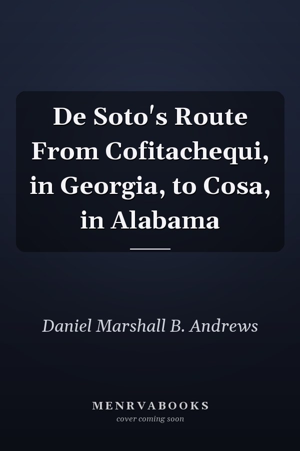 De Soto's Route From Cofitachequi, in Georgia, to Cosa, in Alabama