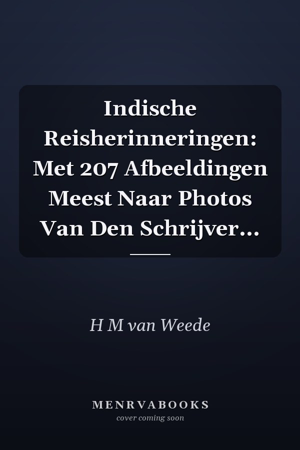Indische Reisherinneringen: Met 207 Afbeeldingen Meest Naar Photos Van Den Schrijver...