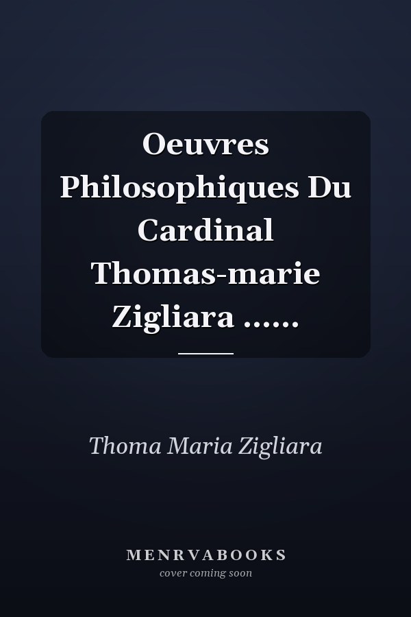 Oeuvres Philosophiques Du Cardinal Thomas-marie Zigliara ......