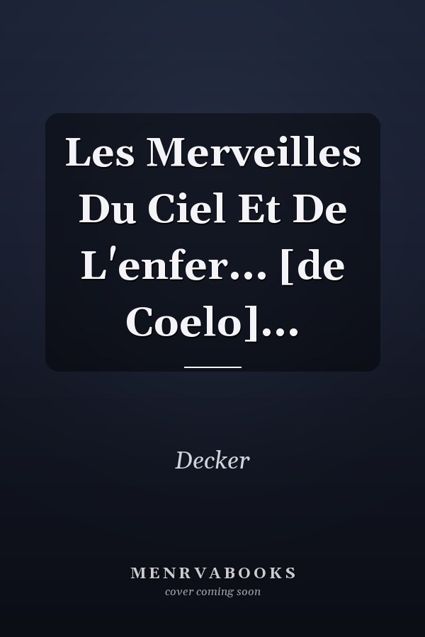 Les Merveilles Du Ciel Et De L'enfer... [de Coelo]...
